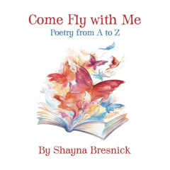 [FREE] EBOOK 💑 Come Fly with Me: Poetry from A to Z by  Shayna Bresnick [EBOOK EPUB