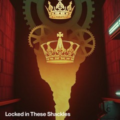 locked in these shackles