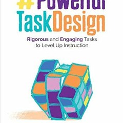 READ [EBOOK EPUB KINDLE PDF] Powerful Task Design: Rigorous and Engaging Tasks to Level Up Instructi