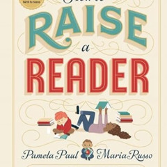 GET EPUB ✏️ How to Raise a Reader by  Pamela Paul,Maria Russo,Dan Yaccarino,Lisk Feng
