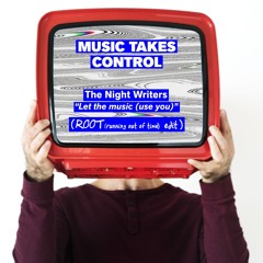 music takes control -[ Night Writers "Let The Music (Use You)" - ROOT (running out of time) edit ]