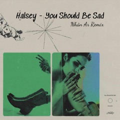 Halsey - You Should Be Sad (Nhân Ar Remix)