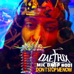 DAETRIX MIC DROP 001 - DON'T STOP ME NOW