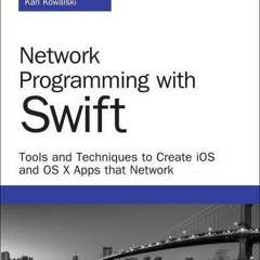 GET KINDLE 💕 Network Programming With Swift: Tools and Techniques to Create Ios and