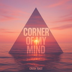 Crush Toast - Corner of My Mind