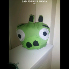 BAD PIGGIES PHONK