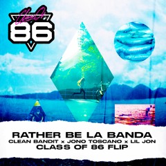 Clean Bandit x Jono Toscano x Lil Jon - Rather Be La Banda (Class of 86 Flip)