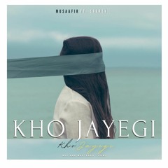 Kho Jayegi - Musaafir ft. Sparsh