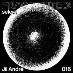 fragmented:select w/ Jil André