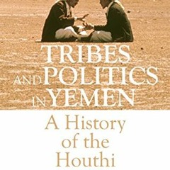 ACCESS EPUB KINDLE PDF EBOOK Tribes and Politics in Yemen: A History of the Houthi Co