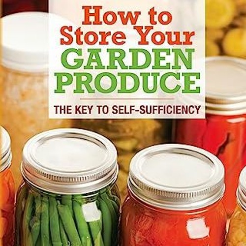 Stream ! How to Store Your Garden Produce, The Key to SelfSufficiency