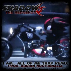 Shadow The Hedgehog - I AM.. ALL OF ME Trap Remix (Prod. Adrian Nocturnália)