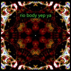 / Rio Body YeP yA / proD Dope Your Baas