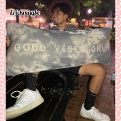 Good Vibes Only - Erickmaybe