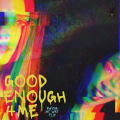 GOOD ENOUGH 4 ME