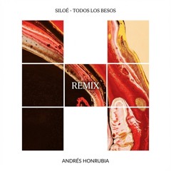 Siloe - Todos Los Besos (Andrés Honrubia Remix)