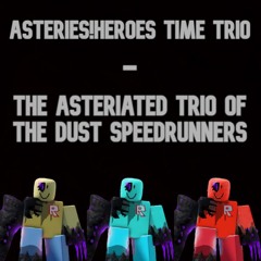 Asteries!Heroes Time Trio - The Asteriated Trio Of The Dust Speedrunners