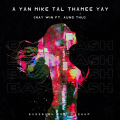 Nay Win (ft - Aung Thu) - A Yan Mite Tal Thamee Yay ( BassBash Mashup)
