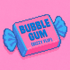 Bubble Gum (bizzy flip)
