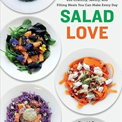 Read EPUB 💕 Salad Love: Crunchy, Savory, and Filling Meals You Can Make Every Day: A