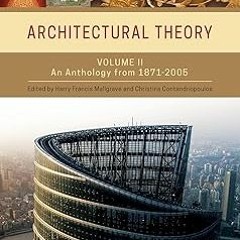 Read✔ ebook✔ ⚡PDF⚡ Architectural Theory, Volume 2: An Anthology from 1871 to 2005