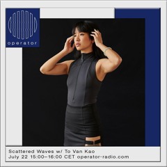 Scattered Waves w/ To Van Kao - 22nd July 2023