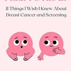 [ACCESS] PDF 💝 FEEL TO HEAL: 11 Things I Wish I knew About Breast Cancer & Screening