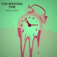 YOU WASTING TIME (GNIICE EDIT)