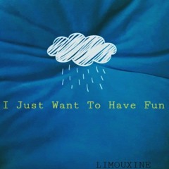 I Just Want To Have Fun