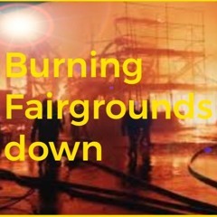 Burning Fairgrounds Down