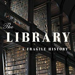 [Access] [PDF EBOOK EPUB KINDLE] The Library: A Fragile History by  Andrew Pettegree &  Arthur der W
