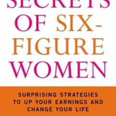 [DOWNLOAD] KINDLE 📙 Secrets of Six-Figure Women: Surprising Strategies to Up Your Ea