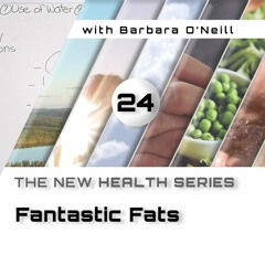 24. Fantastic Fats, by Barbara O'Neill