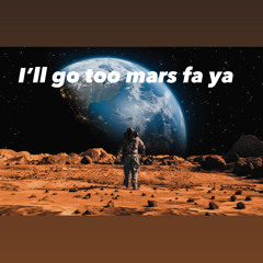 I'll go to mars for you