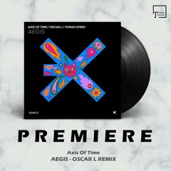 PREMIERE: Axis Of Time - Aegis (Oscar L Remix) [EXE AUDIO]