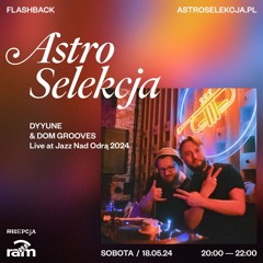 ASTRO SELEKCJA 18.05.24 — Dyyune & Dom Grooves — Live at Jazz Nad Odrą 2024