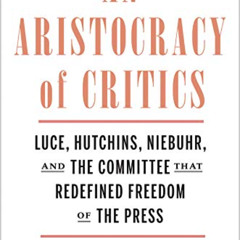 Read EBOOK 🗃️ An Aristocracy of Critics: Luce, Hutchins, Niebuhr, and the Committee