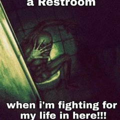 Why The Fuck It Is Called A Restroom I Am Fighting For My Life In Here