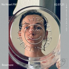 No Heart FM #4 w/ Bowmore (02.07.21)