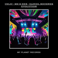 PREMIERE: Celic, ME & Her, Daniel Bochner - Evolution (Original Mix) MY PLANET RECORDS