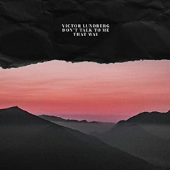 Victor Lundberg - Don't Talk To Me That Way (NG RMX)