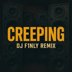 Creeping- DJ F1NLY Remix