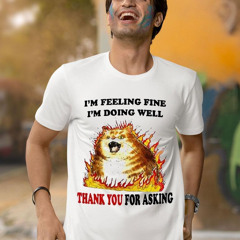 Angray Cat I'm Feeling Fine I'm Doing Well Thank You For Asking Shirt