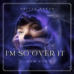 I'm So Over It - Aditya Ankur