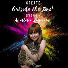 Create Outside the Box! - Episode 4 - Anastasia Zuzmann