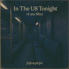 jojo&pepe - in the U8 tonight (4 am mix) - free download