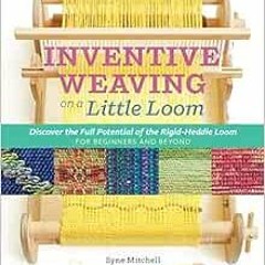 [GET] EPUB 💖 Inventive Weaving on a Little Loom: Discover the Full Potential of the