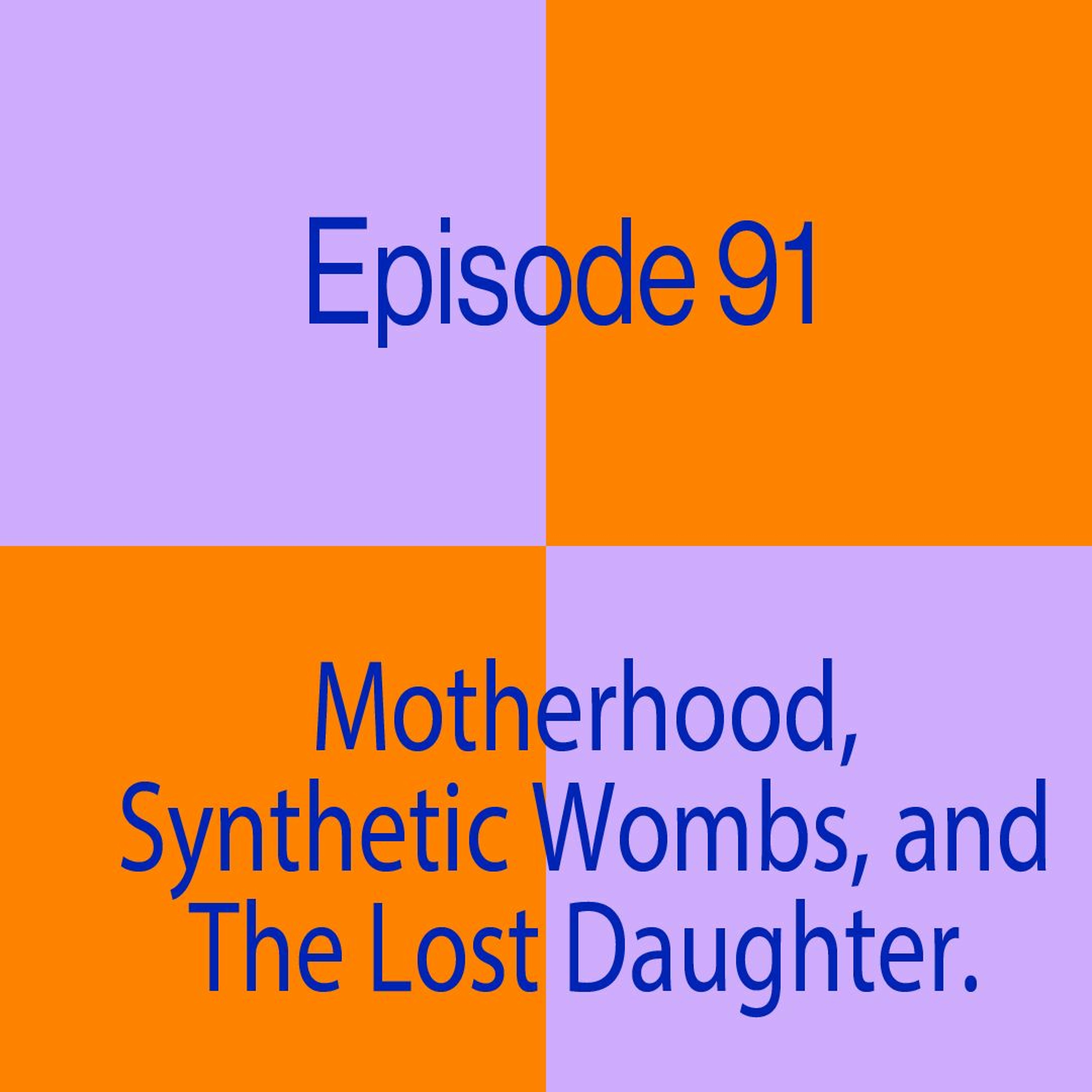 Episode 91: Motherhood, Synthetic Wombs, and the Lost Daughter