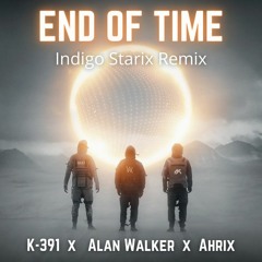 K-391, Alan Walker & Ahrix- End Of Time (Indigo Starix Remix)