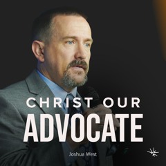 Christ Our Advocate (1 John 2:1-6) - Joshua West - December 27, 2023